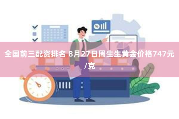 全国前三配资排名 8月27日周生生黄金价格747元/克